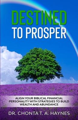 Destined To Prosper: Align Your Biblical Financial Personality With Strategies To Build Wealth And Abundance