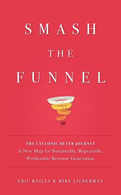 Smash the Funnel: The Cyclonic Buyer Journey--A New Map for Sustainable, Repeatable, Predictable Revenue Generation