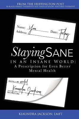 Staying Sane in an Insane World: A Prescription for Even Better Mental Health