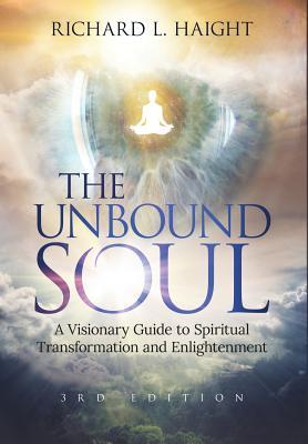 The Unbound Soul: A Visionary Guide to Spiritual Transformation and Enlightenment