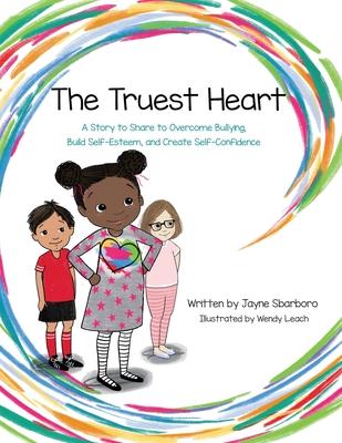 The Truest Heart: A Story to Share to Overcome bullying, Build Self-Esteem, and Create Self-Confidence