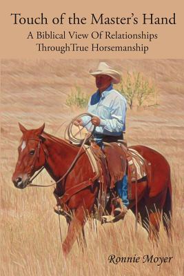 Touch of the Master's Hand: A Biblical View Of Relationships Through True Horsemanship