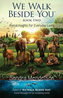 We Walk Beside You Book 2: Animal Insights for Everyday Living