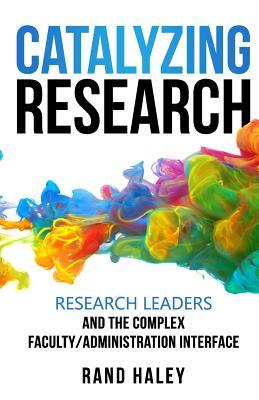Catalyzing Research: Research Leaders and the Complex Faculty/Administration Interface Subscription