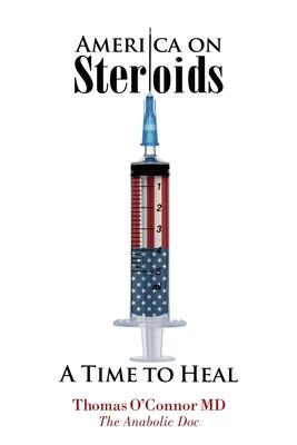 America on Steroids: A Time to Heal: The Anabolic Doc Weighs Bro-Science Against Evidence-Based Medicine