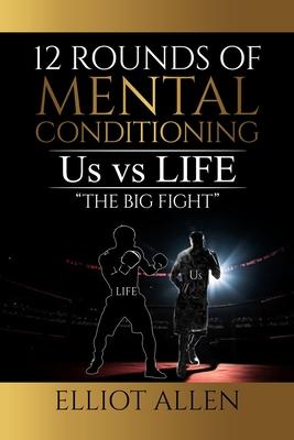 Twelve Rounds Of Mental Conditioning: Us vs Life "The Big Fight"