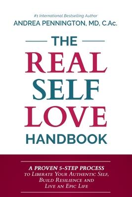 The Real Self Love Handbook: A Proven 5-Step Process to Liberate Your Authentic Self, Build Resilience and Live an Epic Life