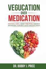 Vegucation Over Medication: The Myths, Lies, And Truths About Modern Foods And Medicines Subscription