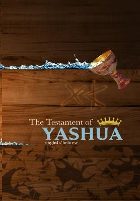 The Testament of Yashua: Hebrew/English Gospels and Revelations