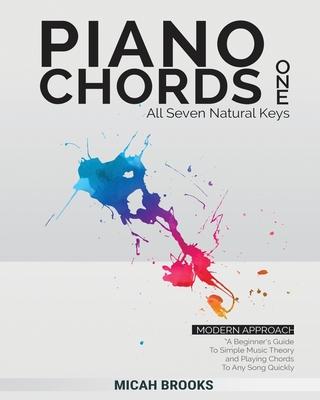 Piano Chords One: A Beginner's Guide To Simple Music Theory and Playing Chords To Any Song Quickly:: A Beginner's Guide To Simple Music