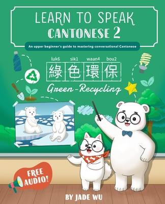 Learn to Speak Cantonese 2: An Upper Beginner's Guide to Mastering Conversational Cantonese