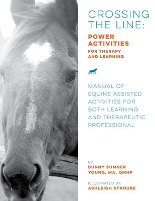 Crossing the Line: Power Activities for Therapy and Learning: Manual of Equine Assisted Activities for Both Learning and Therapeutic Prof