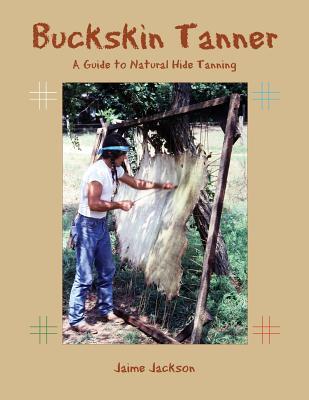 Buckskin Tanner: A Guide to Natural Hide Tanning