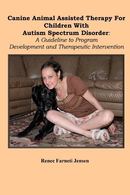 Canine Animal Assisted Therapy For Children With Autism Spectrum Disorder: A Guideline to Program Development and Therapeutic Intervention