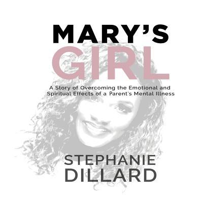 Mary's Girl: A Story of Overcoming the Emotional and Spiritual Effects of a Parent's Mental Illness