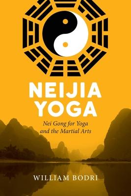 Neijia Yoga: Nei Gong for Yoga and the Martial Arts