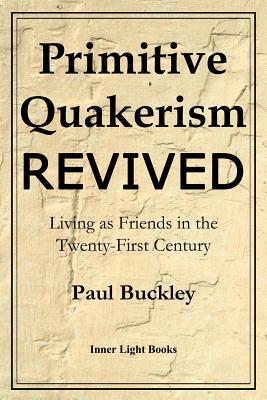 Primitive Quakerism Revived: Living as Friends in the Twenty-First Century