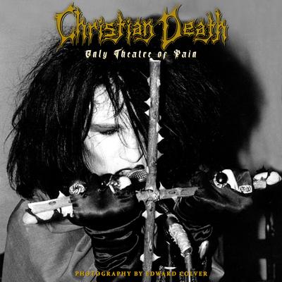 Christian Death: Only Theatre of Pain: Photography by Edward Colver Subscription
