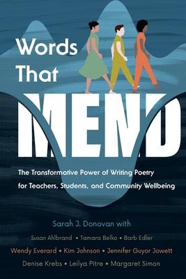 Words That Mend: The Transformative Power of Writing Poetry for Teachers, Students, and Community Wellbeing