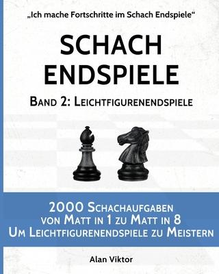 Schach Endspiele, Band 2: Leichtfigurenendspiele: 2000 Schachaufgaben von Matt in 1 zu Matt in 8