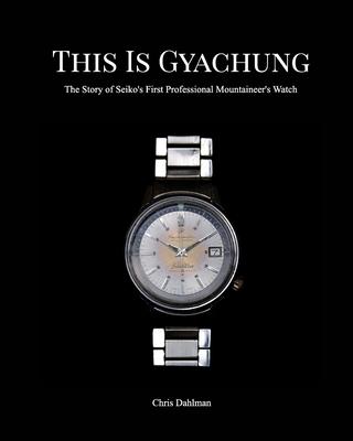 This Is Gyachung: The Story of Seiko's First Professional Mountaineer's Watch