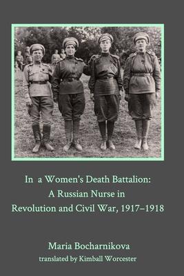 In a Women's Death Battalion: A Russian Nurse in Revolution and Civil War, 1917-1918