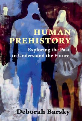 Human Prehistory: Exploring the Past to Understand the Future