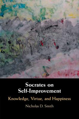 Socrates on Self-Improvement: Knowledge, Virtue, and Happiness