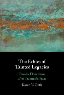 The Ethics of Tainted Legacies: Human Flourishing After Traumatic Pasts