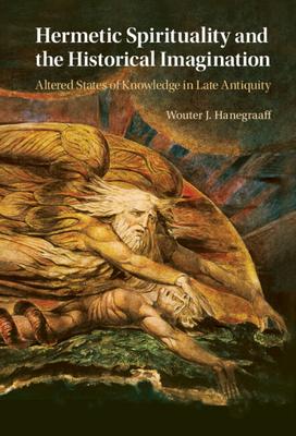 Hermetic Spirituality and the Historical Imagination: Altered States of Knowledge in Late Antiquity