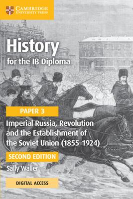 History for the IB Diploma Paper 3 Imperial Russia, Revolution and the Establishment of the Soviet Union (1855-1924) Coursebook with Digital Access (2