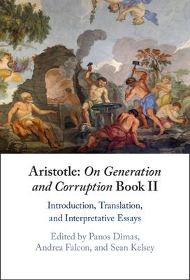 Aristotle: On Generation and Corruption Book II: Introduction, Translation, and Interpretative Essays