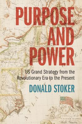 Purpose and Power: Us Grand Strategy from the Revolutionary Era to the Present