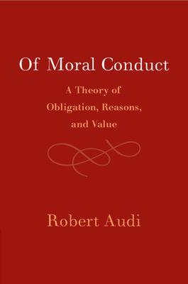 Of Moral Conduct: A Theory of Obligation, Reasons, and Value