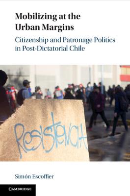 Mobilizing at the Urban Margins: Citizenship and Patronage Politics in Post-Dictatorial Chile