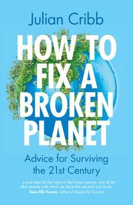 How to Fix a Broken Planet: Advice for Surviving the 21st Century