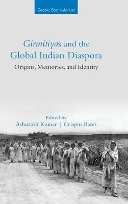 Girmitiyas and the Global Indian Diaspora: Origins, Memories, and Identity