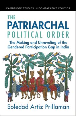 The Patriarchal Political Order: The Making and Unraveling of the Gendered Participation Gap in India