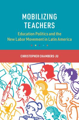 Mobilizing Teachers: Education Politics and the New Labor Movement in Latin America