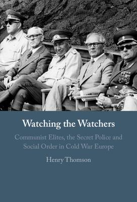 Watching the Watchers: Communist Elites, the Secret Police and Social Order in Cold War Europe