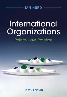 International Organizations: Politics, Law, Practice