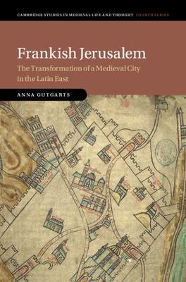 Frankish Jerusalem: The Transformation of a Medieval City in the Latin East