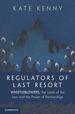 Regulators of Last Resort: Whistleblowers, the Limits of the Law and the Power of Partnerships