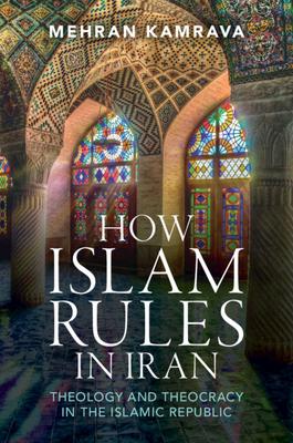 How Islam Rules in Iran: Theology and Theocracy in the Islamic Republic