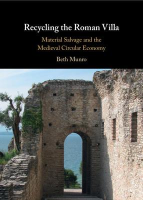 Recycling the Roman Villa: Material Salvage and the Medieval Circular Economy