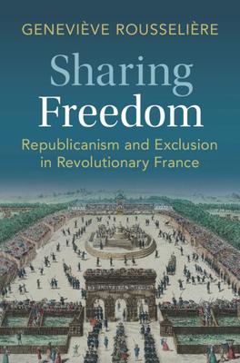 Sharing Freedom: Republicanism and Exclusion in Revolutionary France