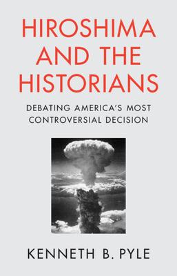 Hiroshima and the Historians: Debating America's Most Controversial Decision