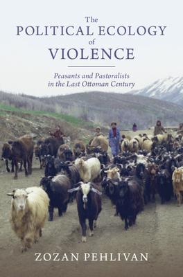 The Political Ecology of Violence: Peasants and Pastoralists in the Last Ottoman Century