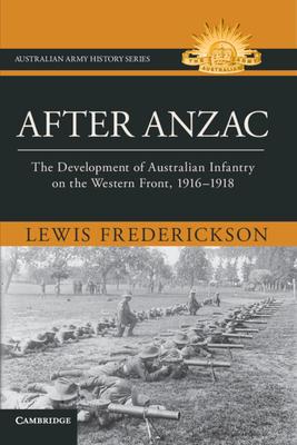 After Anzac: The Development of Australian Infantry on the Western Front, 1916-1918 Subscription