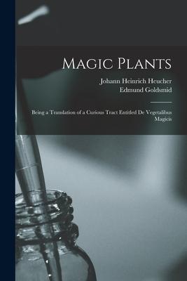 Magic Plants: Being a Translation of a Curious Tract Entitled De Vegetalibus Magicis